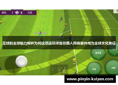 足球的全球魅力解析为何这项运动深受各国人民喜爱并成为全球文化象征