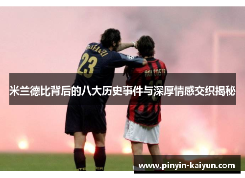 米兰德比背后的八大历史事件与深厚情感交织揭秘