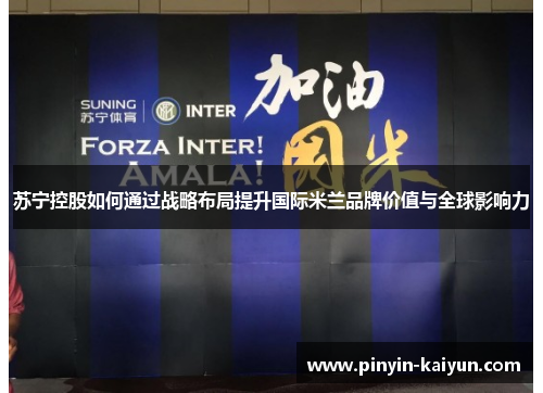 苏宁控股如何通过战略布局提升国际米兰品牌价值与全球影响力