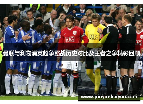 曼联与利物浦英超争霸战历史对比及王者之争精彩回顾