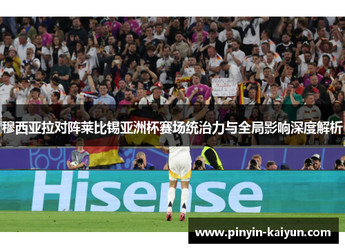 穆西亚拉对阵莱比锡亚洲杯赛场统治力与全局影响深度解析