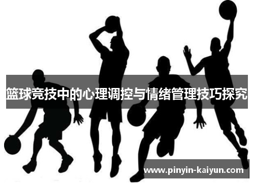 篮球竞技中的心理调控与情绪管理技巧探究