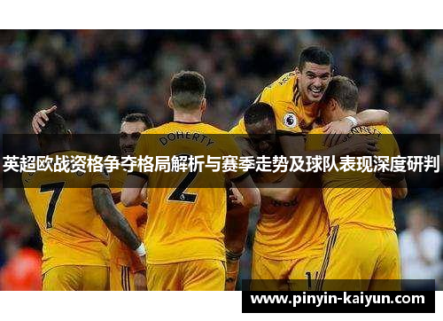 英超欧战资格争夺格局解析与赛季走势及球队表现深度研判